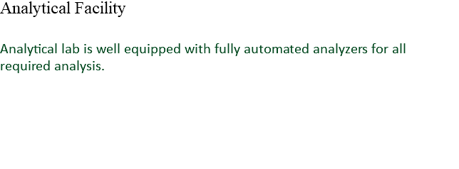 Analytical Facility Analytical lab is well equipped with fully automated analyzers for all required analysis. 